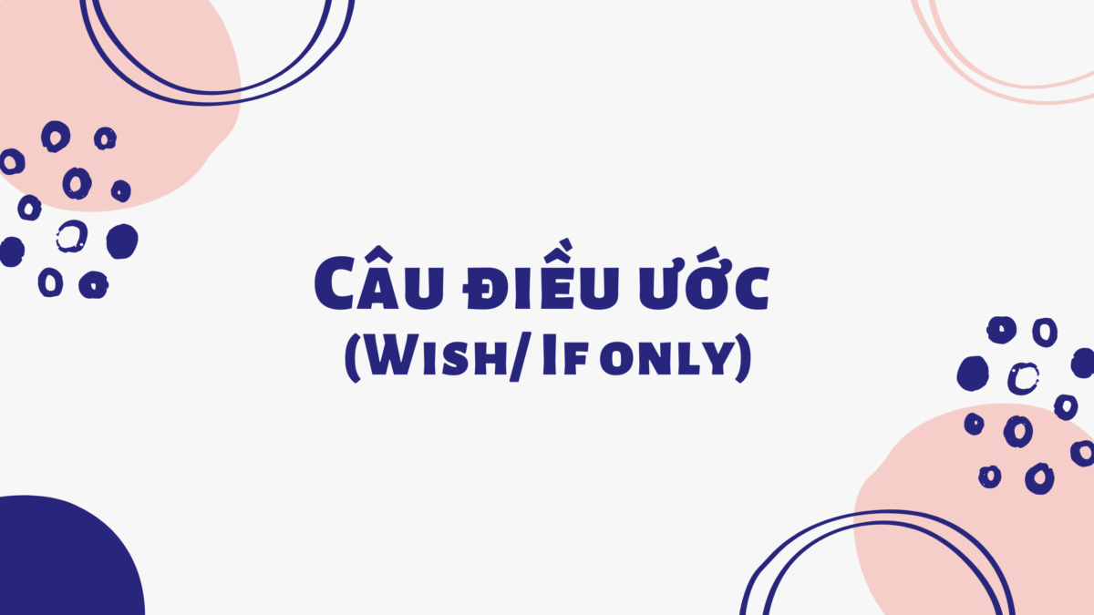 Câu điều ước (Wish/ If only) trong tiếng Anh