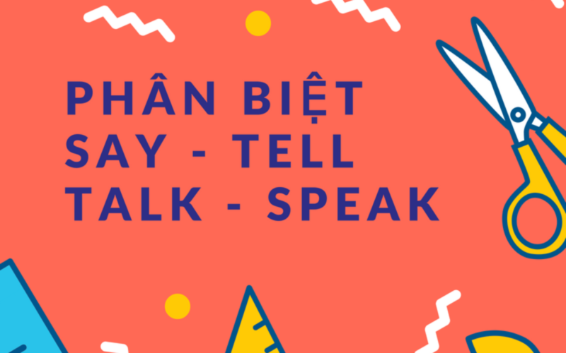 Phân biệt Say - Tell và Talk - Speak