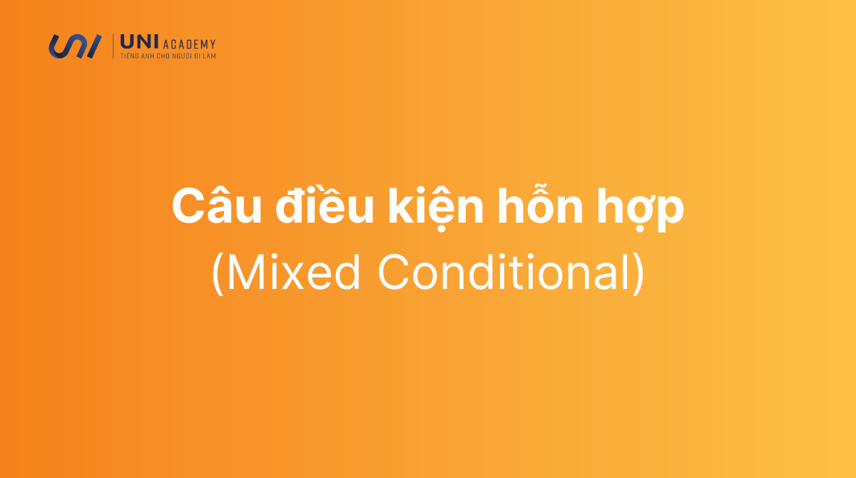 Câu điều kiện hỗn hợp (Mixed Conditional) - Cấu trúc và cách dùng