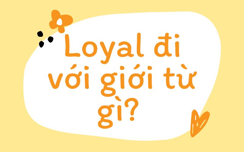 Loyal đi với giới từ gì trong tiếng Anh?