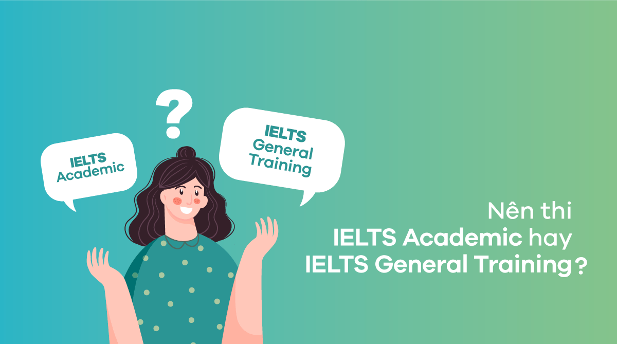 Nên thi IELTS Academic hay IELTS General Training