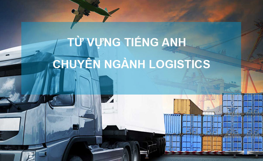 Từ vựng tiếng Anh chuyên ngành Logistics về vận tải quốc tế