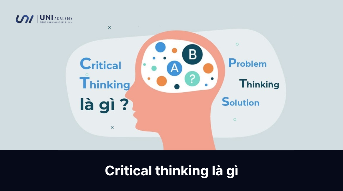Critical thinking là gì Cách rèn luyện kỹ năng tư duy phản biện