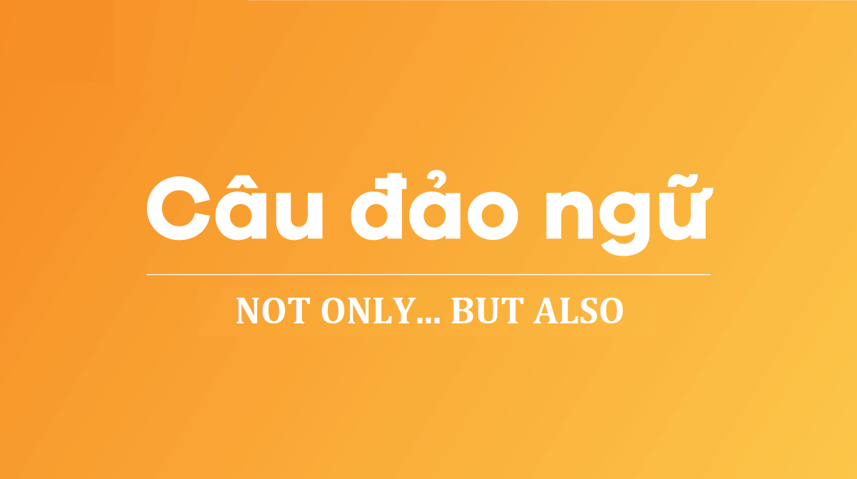 Đảo ngữ với NOT ONLY… BUT ALSO