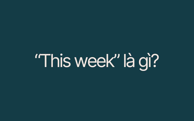 This week là gì
