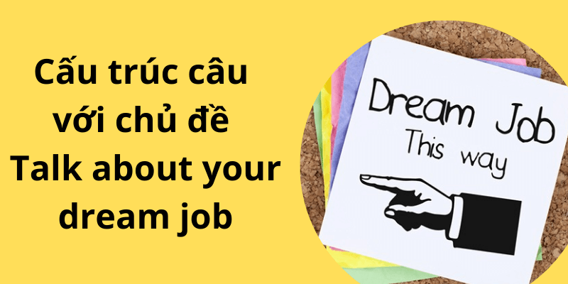 Cấu trúc câu với chủ đề Talk about your dream job