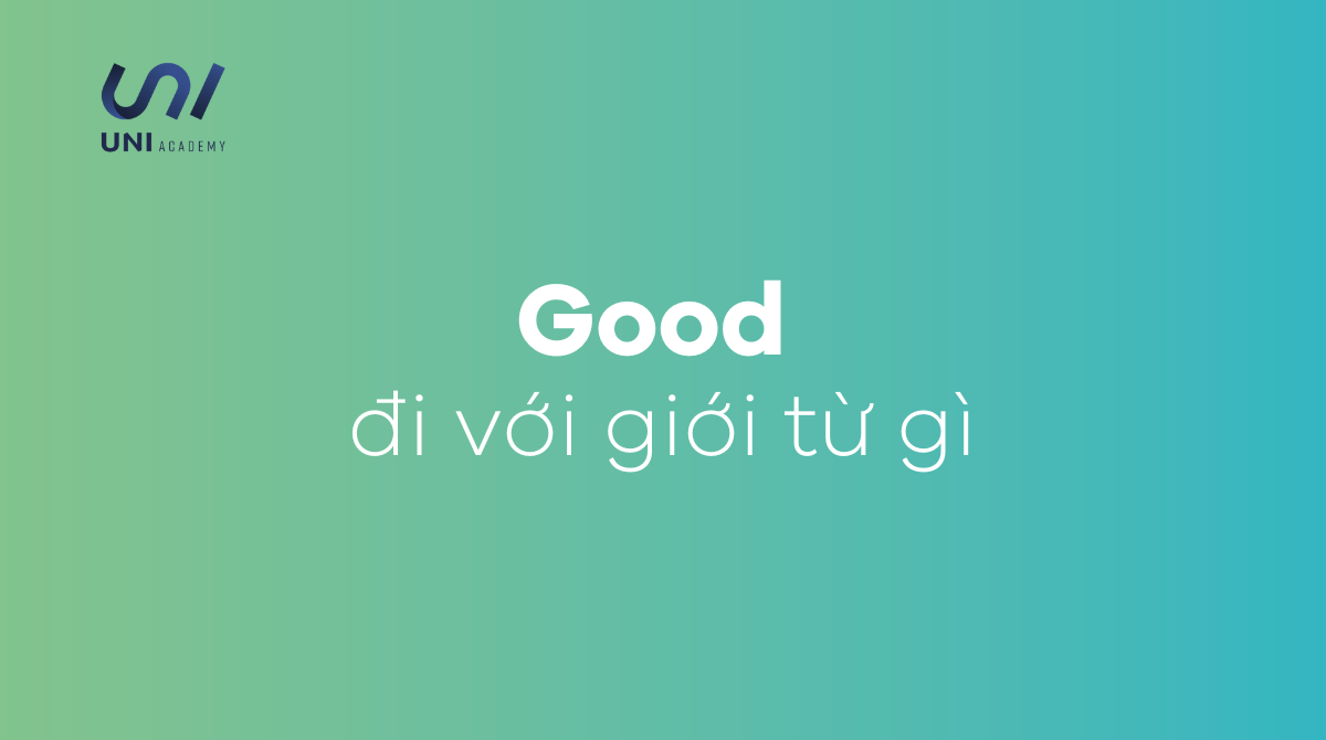 Good đi với giới từ gì? Cách phân biệt good at, good in và good with