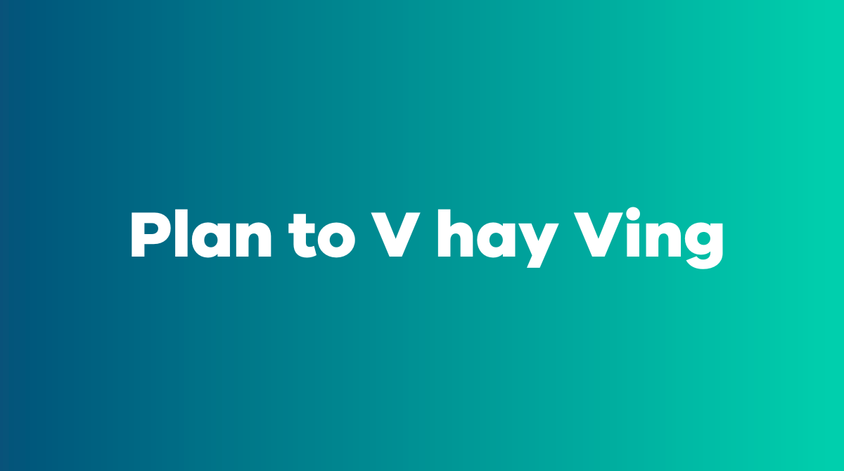 Plan to V hay Ving