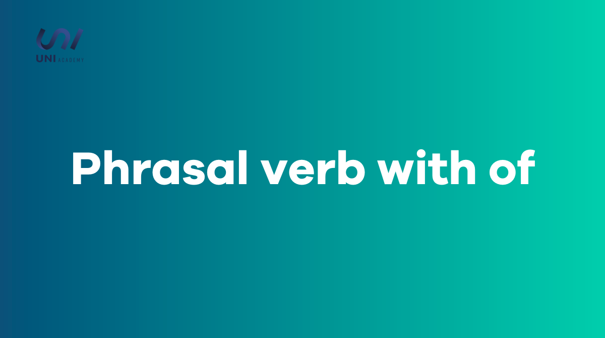 Tổng hợp 30+ Phrasal verb with of phổ biến nhất