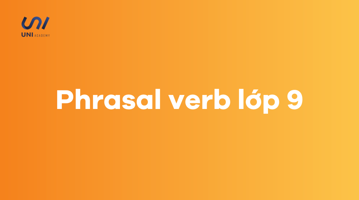 Tổng hợp các phrasal verb lớp 9 - Bài tập có đáp án chi tiết