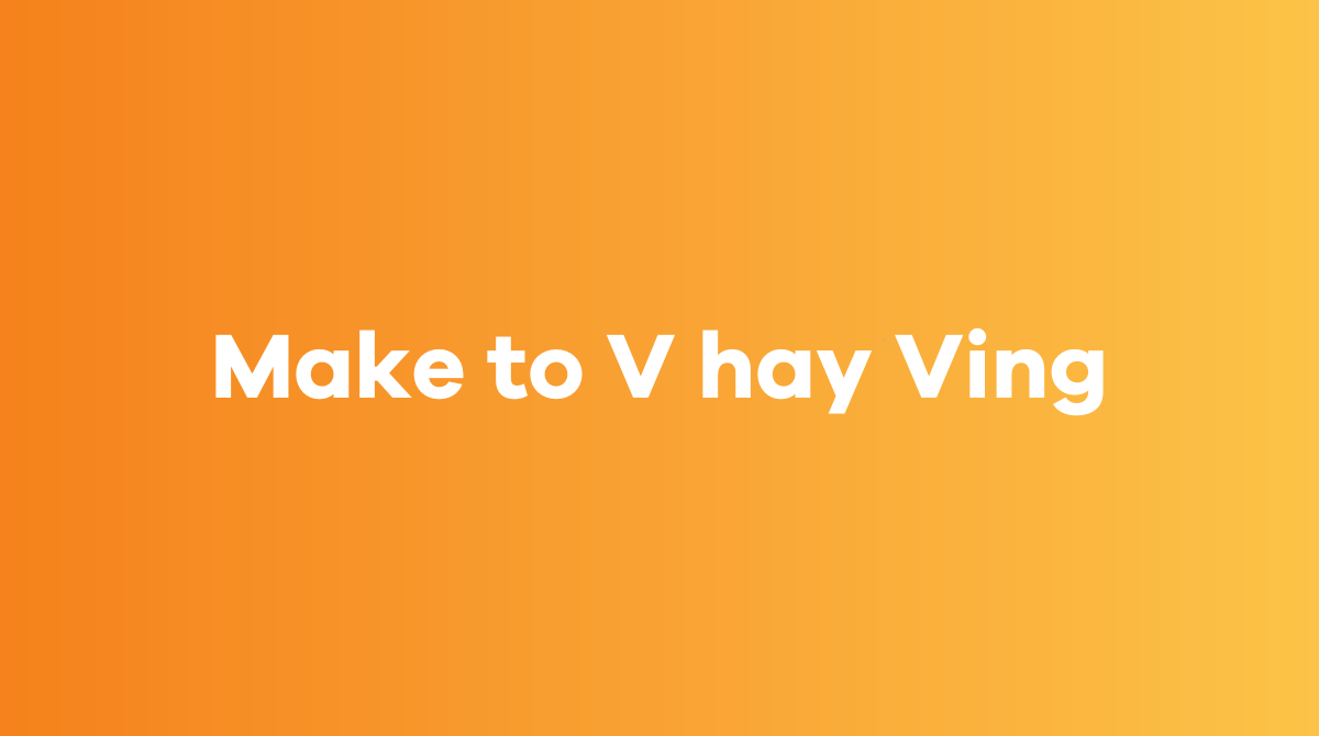 Make to V hay Ving