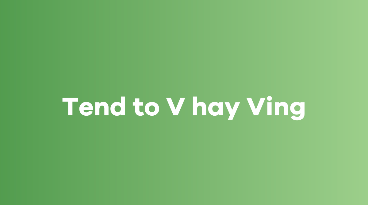 Tend to V hay Ving