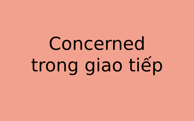 Concerned trong giao tiếp